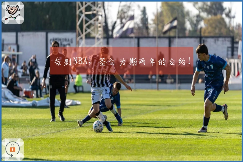 告别NBA，签订为期两年的合约！